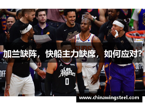 加兰缺阵，快船主力缺席，如何应对？